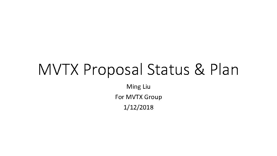 MVTX Proposal Status & Plan Ming Liu For MVTX Group 1/12/2018 