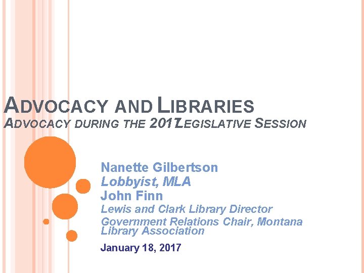 ADVOCACY AND LIBRARIES ADVOCACY DURING THE 2017 LEGISLATIVE SESSION Nanette Gilbertson Lobbyist, MLA John