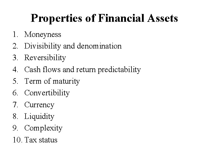 Properties of Financial Assets 1. Moneyness 2. Divisibility and denomination 3. Reversibility 4. Cash