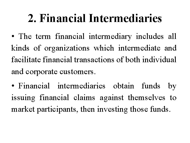 2. Financial Intermediaries • The term financial intermediary includes all kinds of organizations which