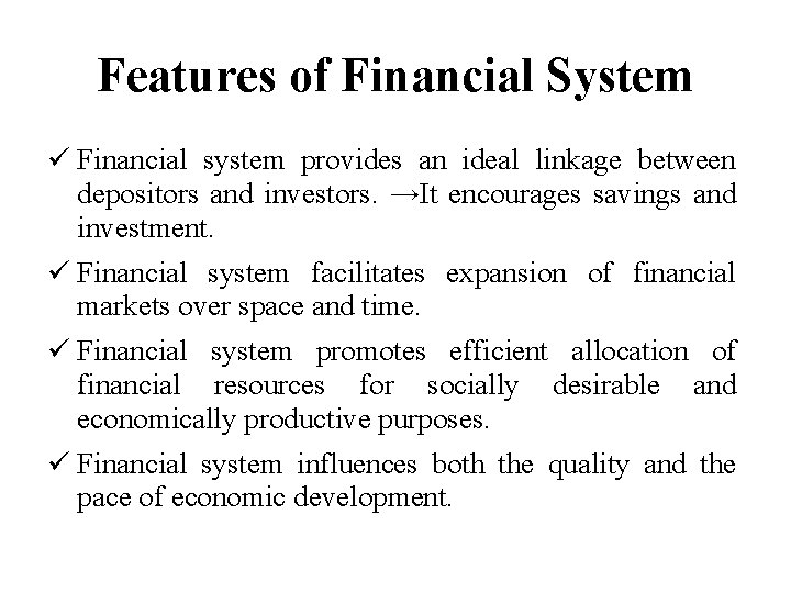 Features of Financial System Financial system provides an ideal linkage between depositors and investors.