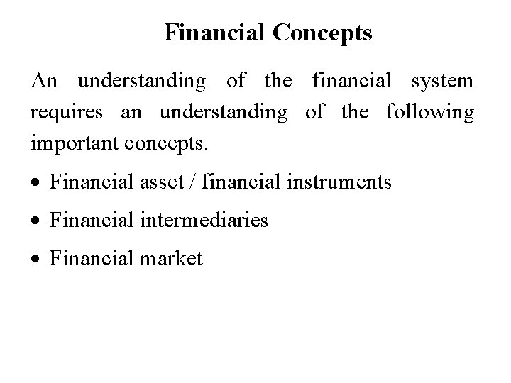 Financial Concepts An understanding of the financial system requires an understanding of the following