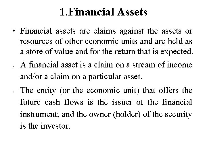 1. Financial Assets • Financial assets are claims against the assets or resources of