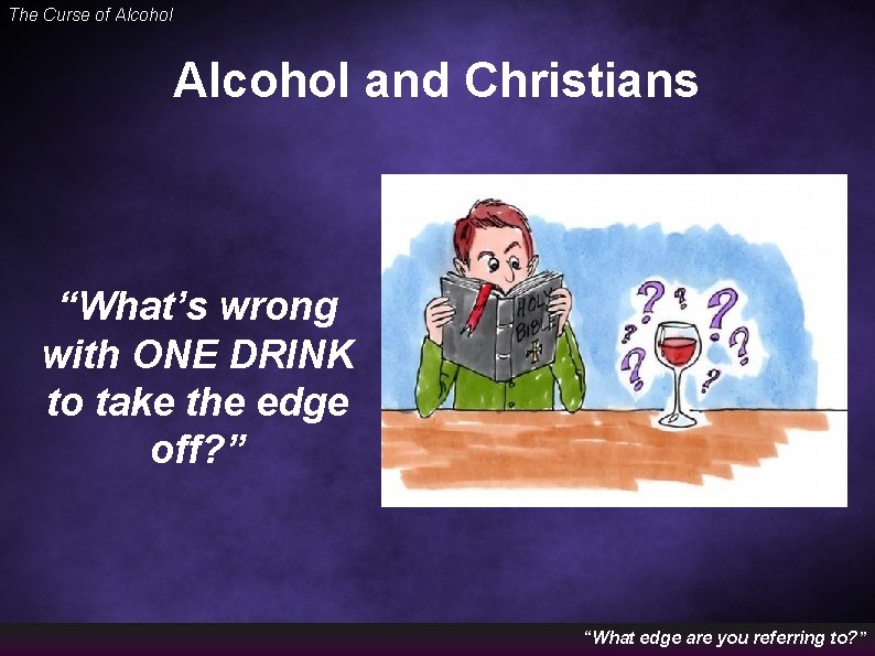 The Curse of Alcohol and Christians “What’s wrong with ONE DRINK to take the