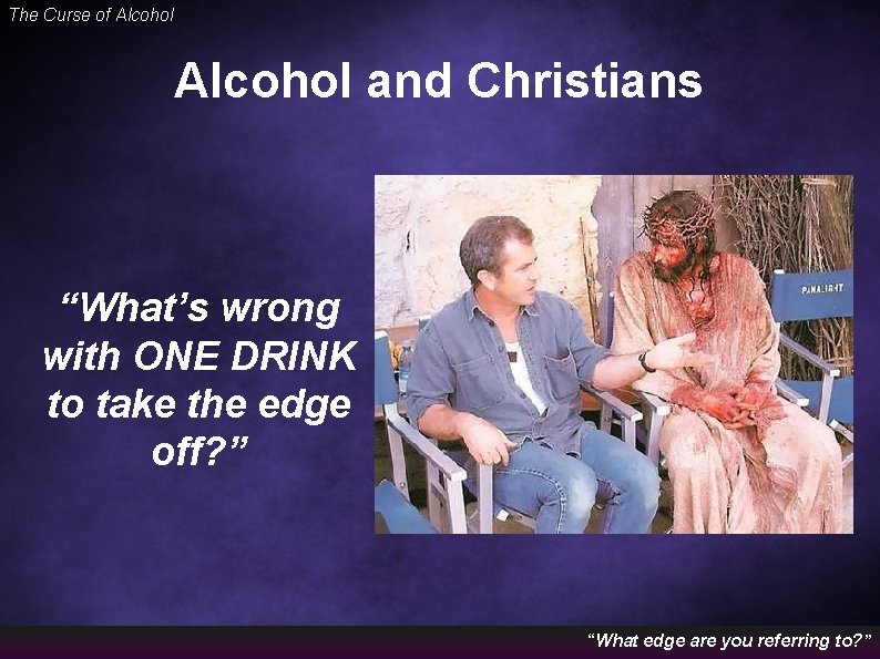 The Curse of Alcohol and Christians “What’s wrong with ONE DRINK to take the