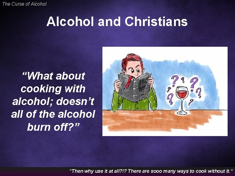 The Curse of Alcohol and Christians “What about cooking with alcohol; doesn’t all of