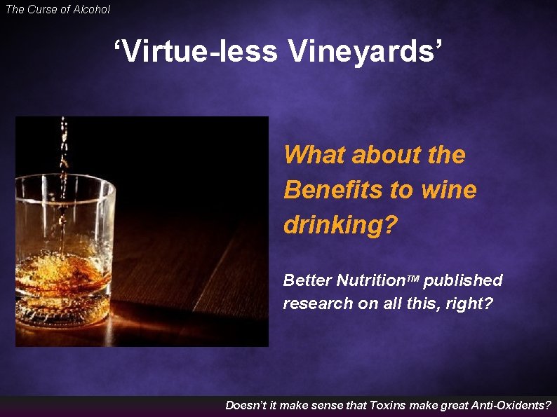 The Curse of Alcohol ‘Virtue-less Vineyards’ What about the Benefits to wine drinking? Better