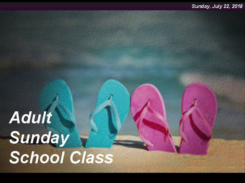 Sunday, July 22, 2018 Adult Sunday School Class 