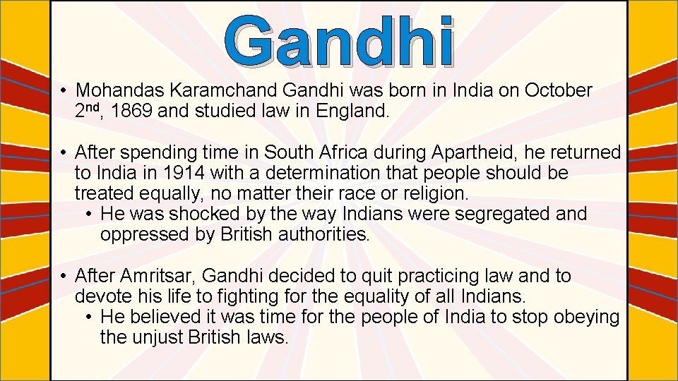 Gandhi • Mohandas Karamchand Gandhi was born in India on October 2 nd, 1869