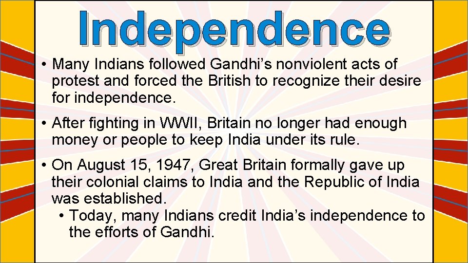 Independence • Many Indians followed Gandhi’s nonviolent acts of protest and forced the British