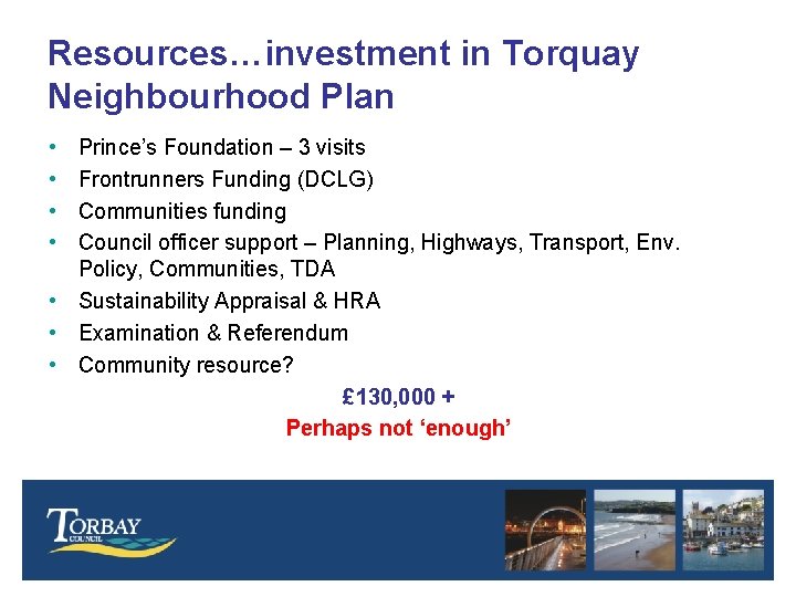 Resources…investment in Torquay Neighbourhood Plan • • Prince’s Foundation – 3 visits Frontrunners Funding