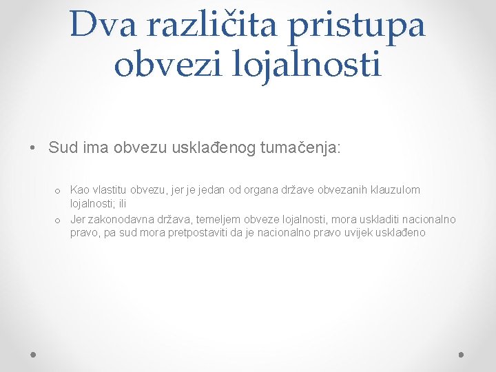 Dva različita pristupa obvezi lojalnosti • Sud ima obvezu usklađenog tumačenja: o Kao vlastitu