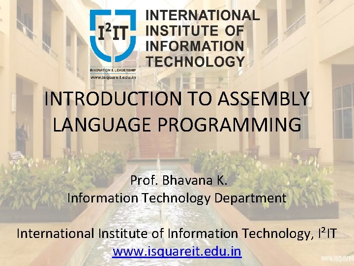 INTRODUCTION TO ASSEMBLY LANGUAGE PROGRAMMING Prof. Bhavana K. Information Technology Department International Institute of