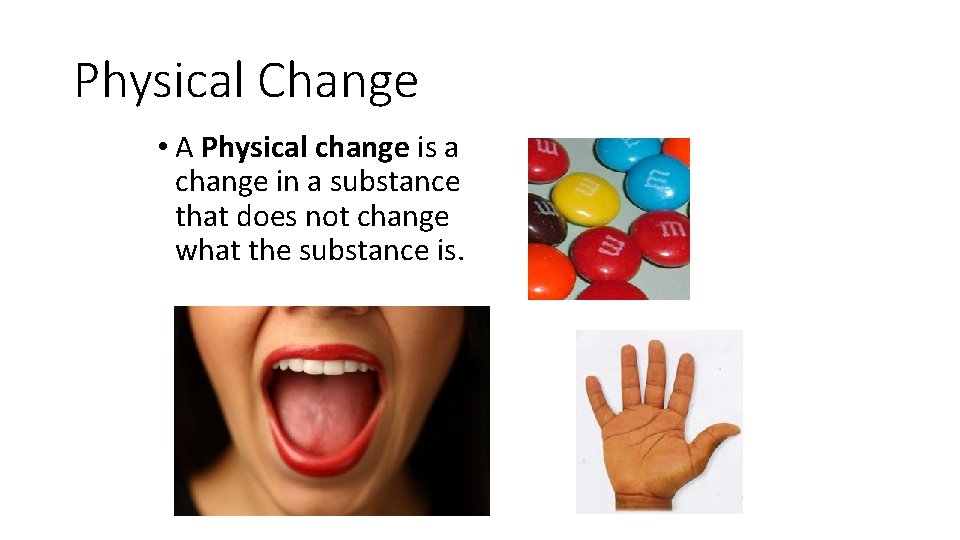 Physical Change • A Physical change is a change in a substance that does