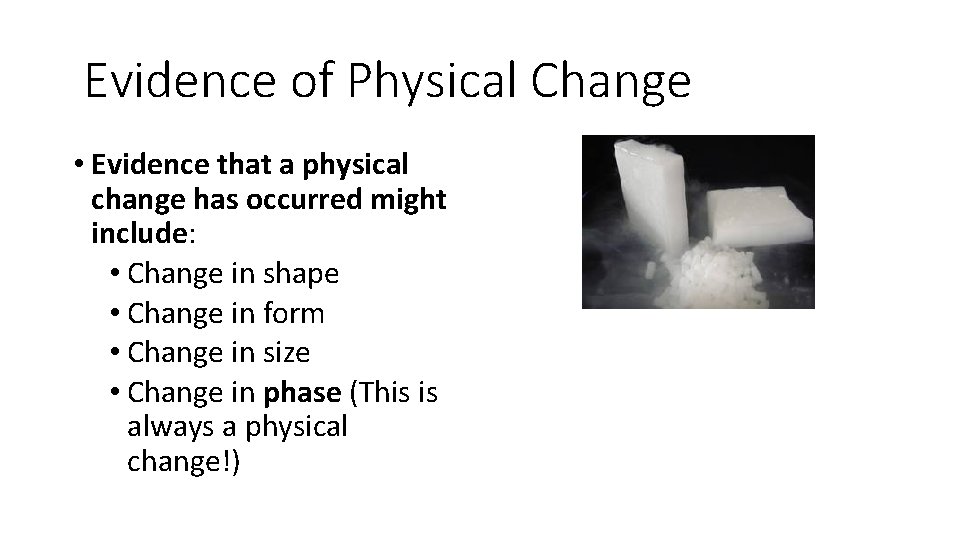 Evidence of Physical Change • Evidence that a physical change has occurred might include: