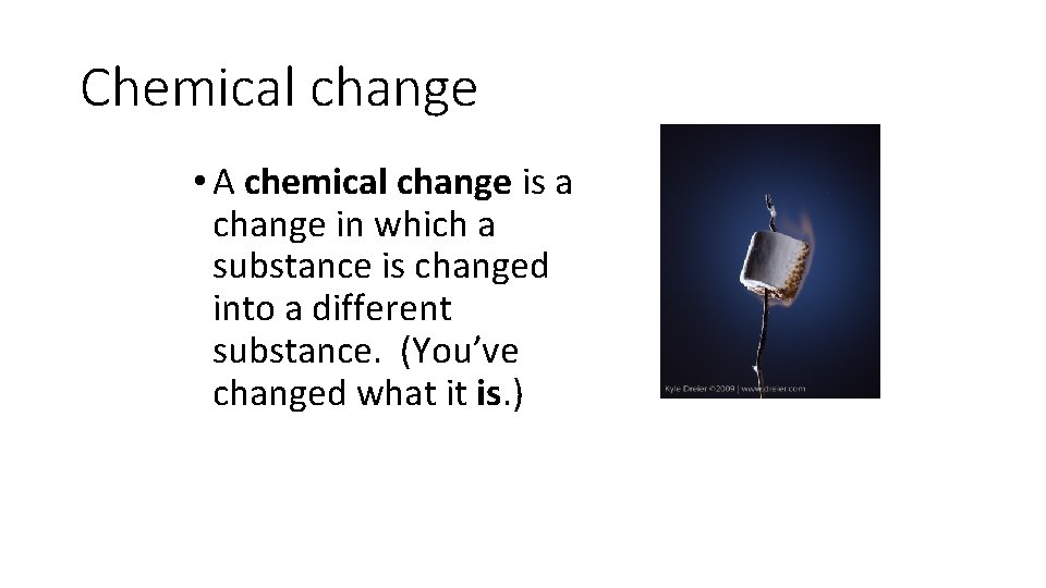 Chemical change • A chemical change is a change in which a substance is