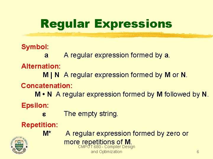 Regular Expressions Symbol: a A regular expression formed by a. Alternation: M | N