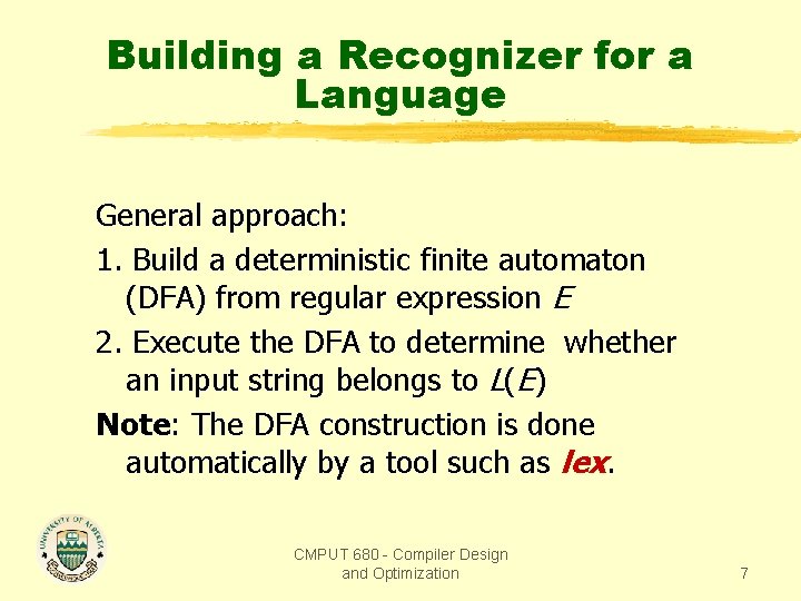 Building a Recognizer for a Language General approach: 1. Build a deterministic finite automaton