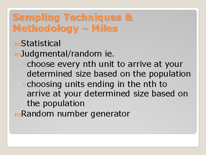 Sampling Techniques & Methodology – Miles Statistical Judgmental/random ie. ◦ choose every nth unit