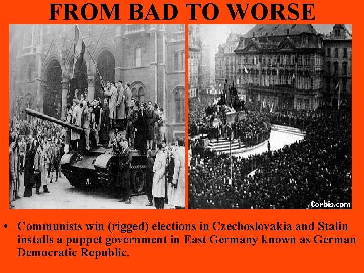 FROM BAD TO WORSE • Communists win (rigged) elections in Czechoslovakia and Stalin installs