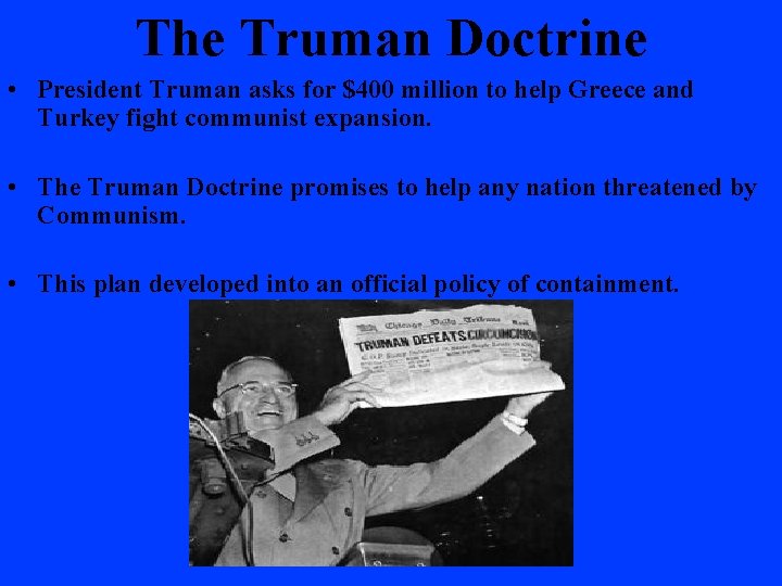 The Truman Doctrine • President Truman asks for $400 million to help Greece and