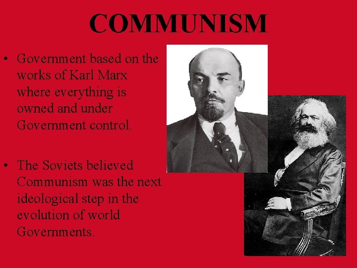 COMMUNISM • Government based on the works of Karl Marx where everything is owned
