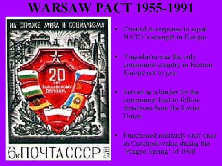 WARSAW PACT 1955 -1991 • Created in response to equal NATO’s strength in Europe.