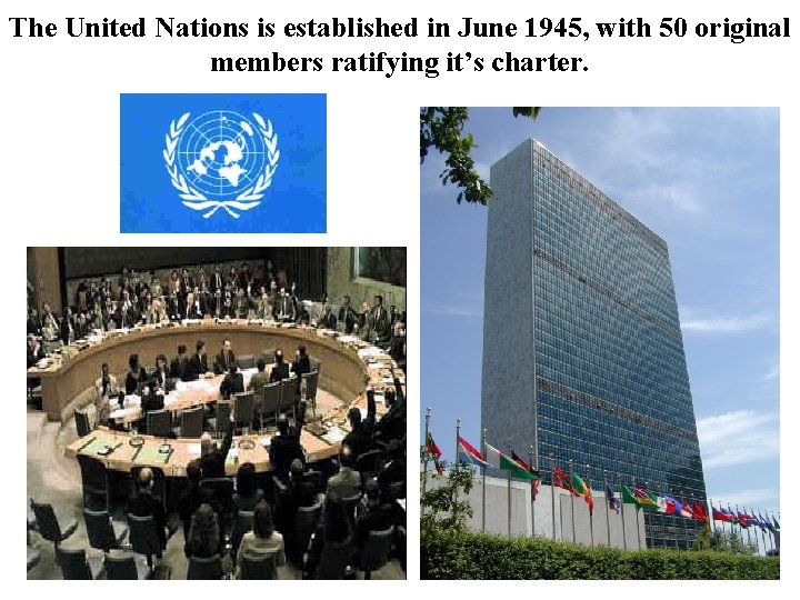 The United Nations is established in June 1945, with 50 original members ratifying it’s