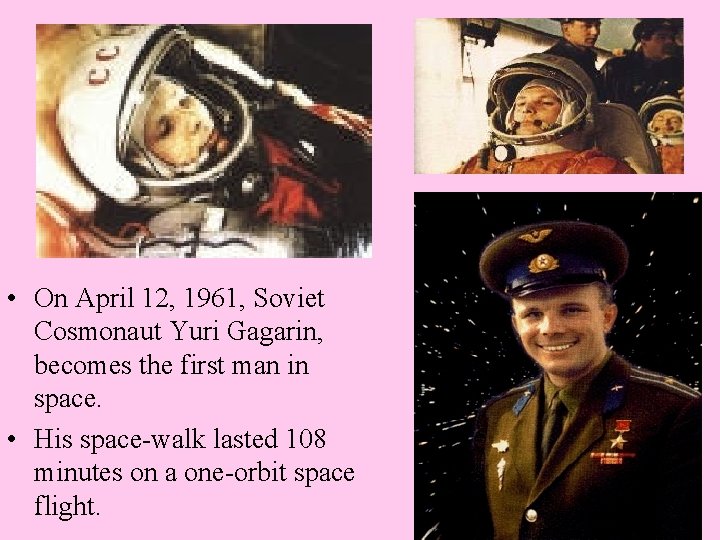  • On April 12, 1961, Soviet Cosmonaut Yuri Gagarin, becomes the first man