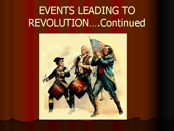 EVENTS LEADING TO REVOLUTION…. Continued 