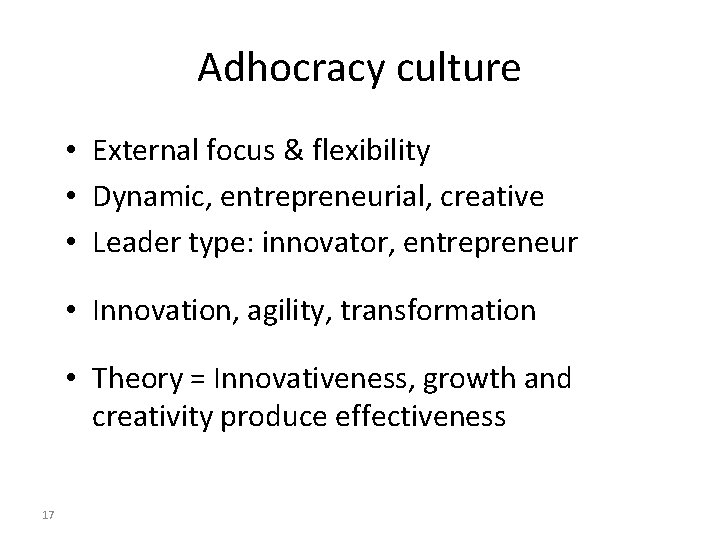 Adhocracy culture • External focus & flexibility • Dynamic, entrepreneurial, creative • Leader type: