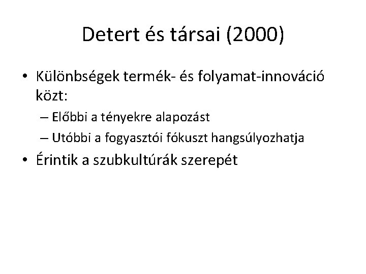 Detert és társai (2000) • Különbségek termék- és folyamat-innováció közt: – Előbbi a tényekre