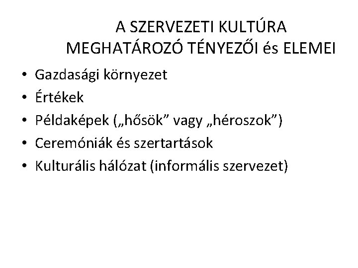 A SZERVEZETI KULTÚRA MEGHATÁROZÓ TÉNYEZŐI és ELEMEI • • • Gazdasági környezet Értékek Példaképek