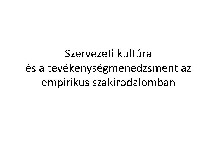 Szervezeti kultúra és a tevékenységmenedzsment az empirikus szakirodalomban 