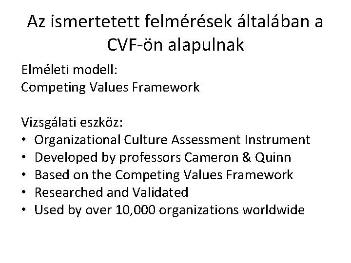 Az ismertetett felmérések általában a CVF-ön alapulnak Elméleti modell: Competing Values Framework Vizsgálati eszköz: