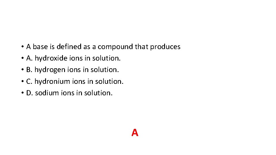 • A base is defined as a compound that produces • A. hydroxide • A base is defined as a compound that produces • A. hydroxide