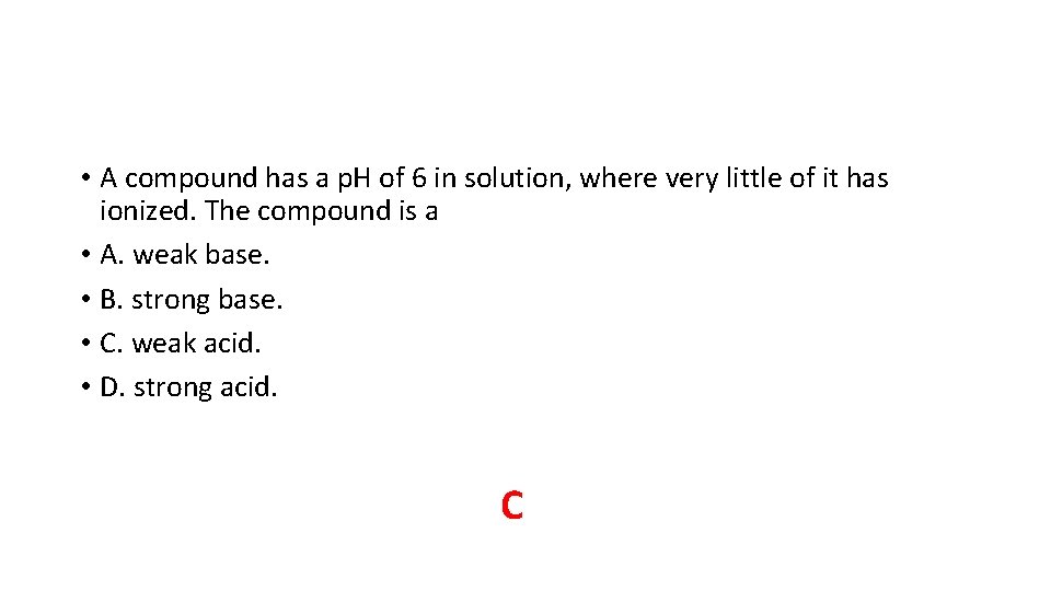• A compound has a p. H of 6 in solution, where very • A compound has a p. H of 6 in solution, where very