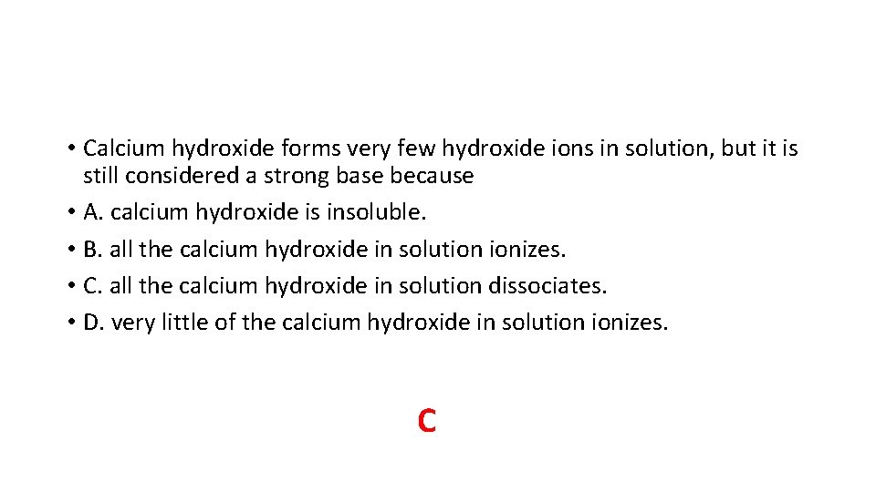 • Calcium hydroxide forms very few hydroxide ions in solution, but it is • Calcium hydroxide forms very few hydroxide ions in solution, but it is