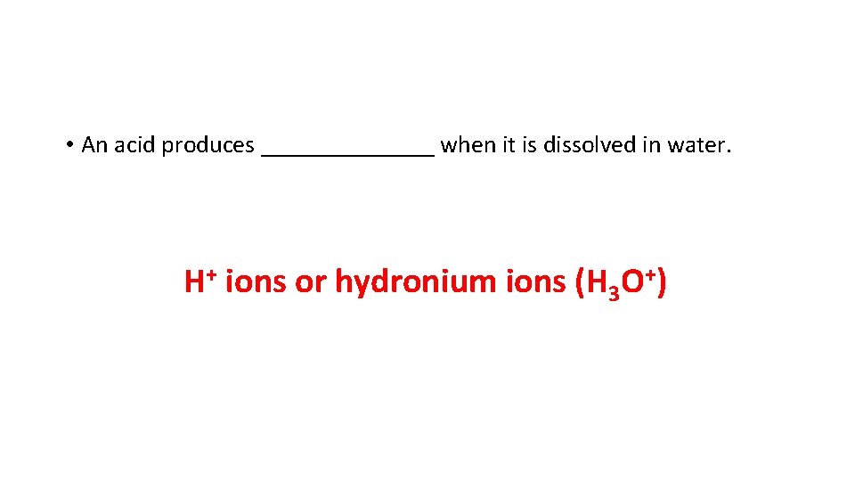 • An acid produces _______ when it is dissolved in water. H+ ions • An acid produces _______ when it is dissolved in water. H+ ions