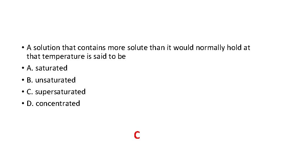 • A solution that contains more solute than it would normally hold at • A solution that contains more solute than it would normally hold at