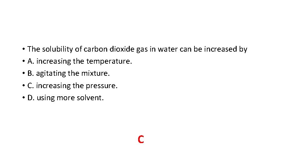 • The solubility of carbon dioxide gas in water can be increased by • The solubility of carbon dioxide gas in water can be increased by