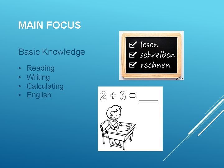 MAIN FOCUS Basic Knowledge • • Reading Writing Calculating English 