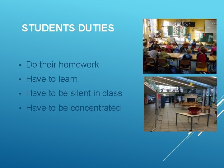 STUDENTS DUTIES • Do their homework • Have to learn • Have to be