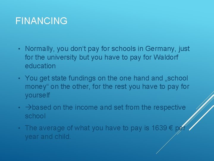 FINANCING • Normally, you don‘t pay for schools in Germany, just for the university
