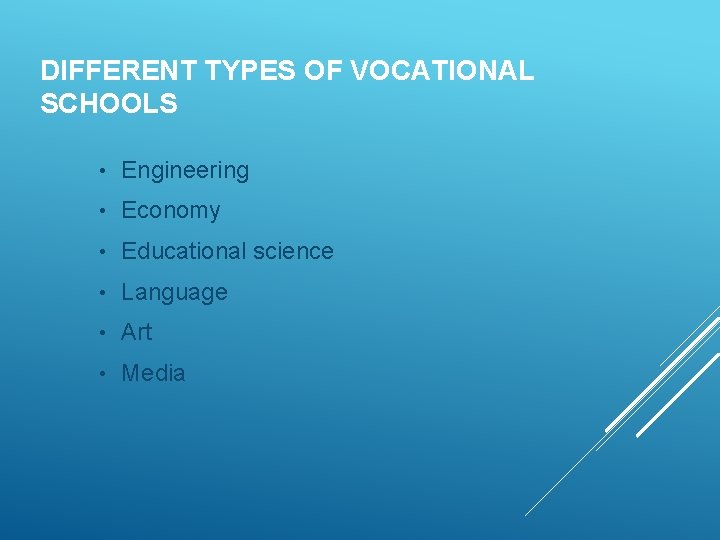 DIFFERENT TYPES OF VOCATIONAL SCHOOLS • Engineering • Economy • Educational science • Language