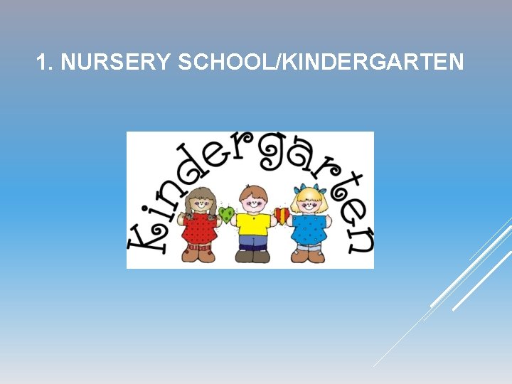 1. NURSERY SCHOOL/KINDERGARTEN 