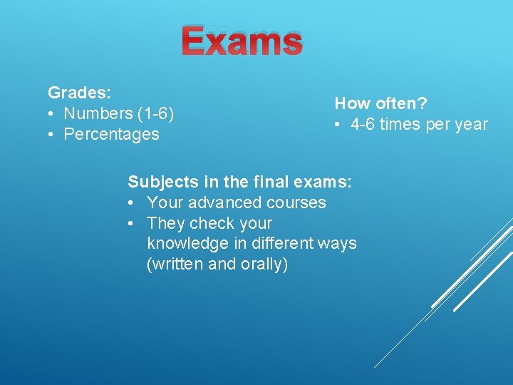 Exams Grades: • Numbers (1 -6) • Percentages How often? • 4 -6 times
