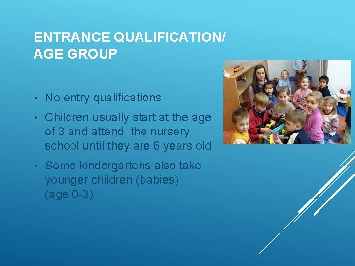 ENTRANCE QUALIFICATION/ AGE GROUP • No entry qualifications • Children usually start at the