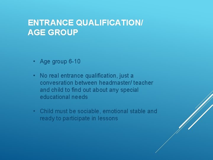 ENTRANCE QUALIFICATION/ AGE GROUP • Age group 6 -10 • No real entrance qualification,