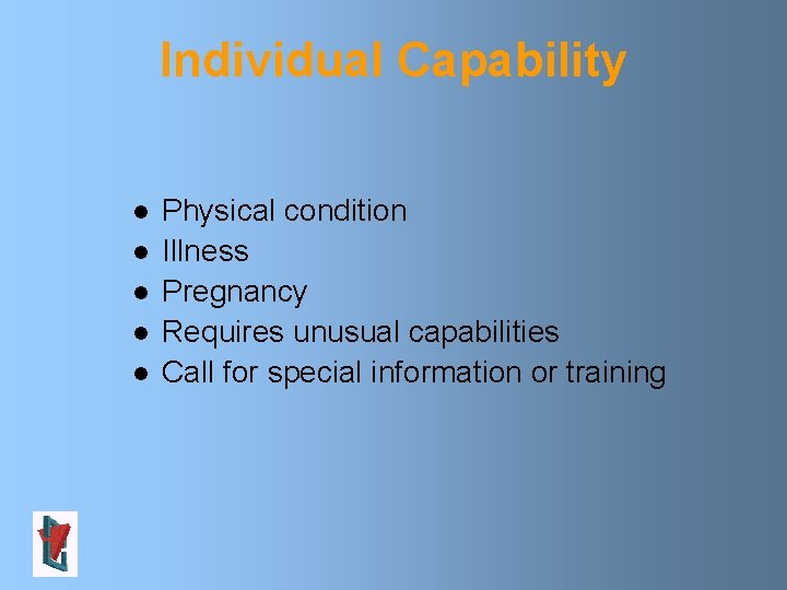 Individual Capability l l l Physical condition Illness Pregnancy Requires unusual capabilities Call for